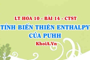 Xác định biến thiên Enthalpy của phản ứng dựa vào năng lượng liên kết và Enthalpy tạo thành - Hóa 10 bài 14